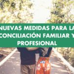 Nuevas medidas para la Conciliación Familiar y Profesional de los Progenitores y Cuidadores